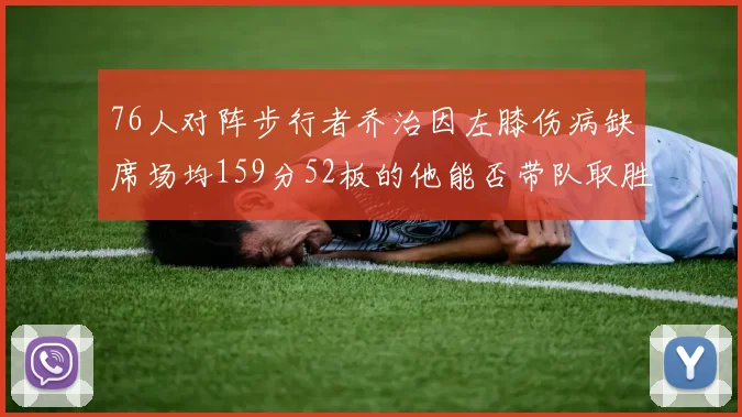 76人对阵步行者乔治因左膝伤病缺席场均159分52板的他能否带队取胜
