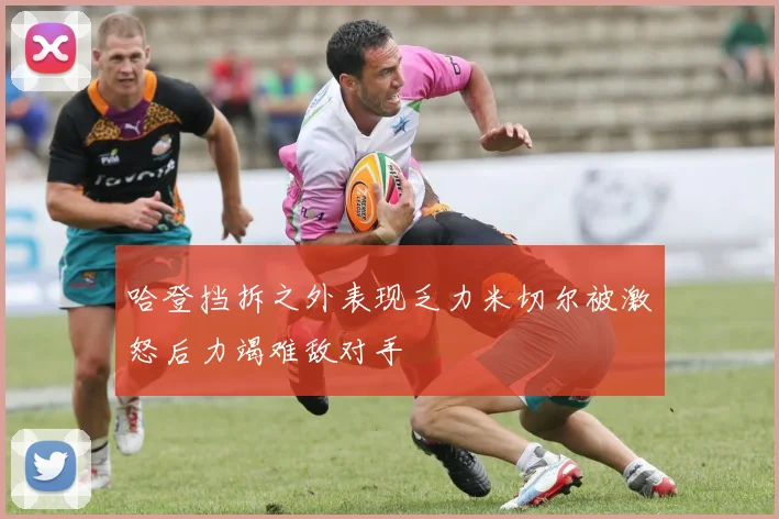 哈登挡拆之外表现乏力米切尔被激怒后力竭难敌对手